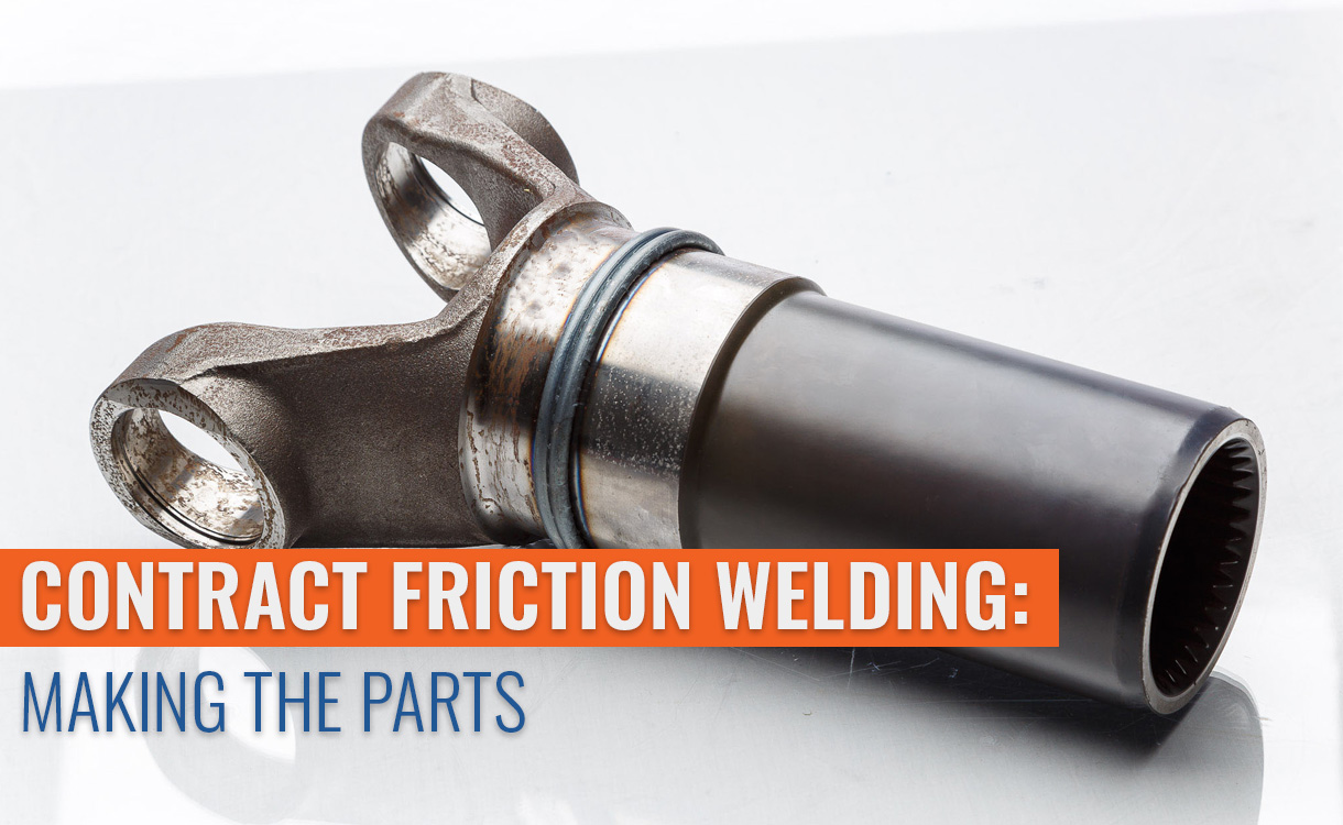 Contract Friction Welding from MTI: Making the Parts